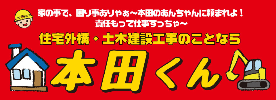 住宅外構・土木建設工事のことなら家の事で、困り事ありゃぁ〜本田のあんちゃんに頼まれよ！富山北商工会の会員だし、責任もって仕事すっちゃ〜
住宅外構・土木建設工事の本田くん